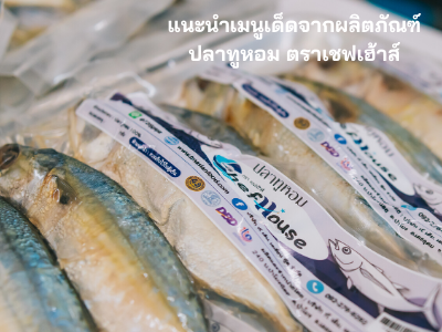 แนะนำเมนูเด็ดจากผลิตภัณฑ์บริษัท ปลาทูหอม ตราเชฟเฮ้าส์