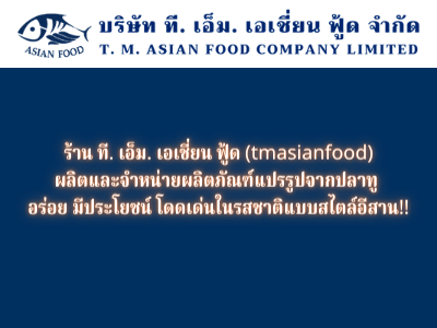 ร้าน ที. เอ็ม. เอเชี่ยน ฟู้ด (tmasianfood) ผลิตและจำหน่ายผลิตภัณฑ์แปรรูปจากปลาทู อร่อย มีประโยชน์  โดดเด่นในรสชาติแบบสไตล์อีสาน!!